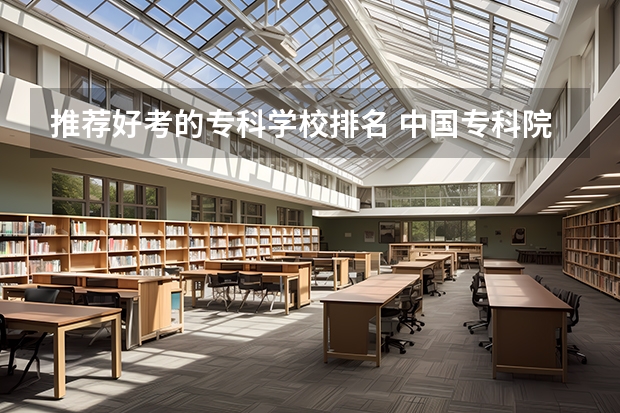 推荐好考的专科学校排名 中国专科院校排名