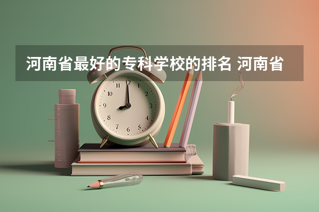 河南省最好的专科学校的排名 河南省专科排名