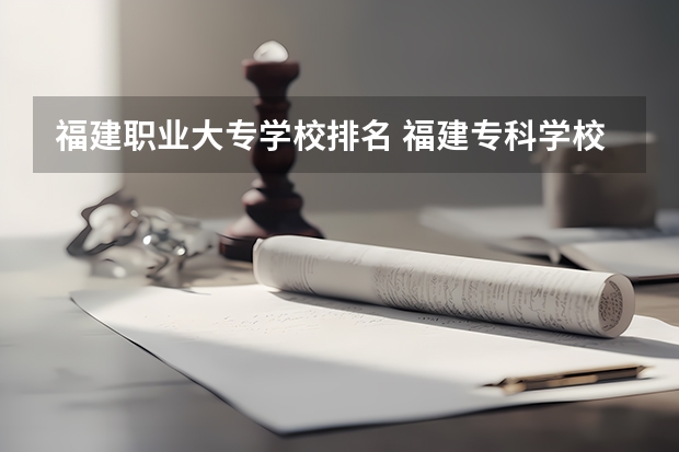 福建职业大专学校排名 福建专科学校排名公办