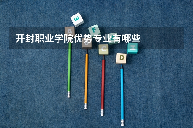 开封职业学院优势专业有哪些