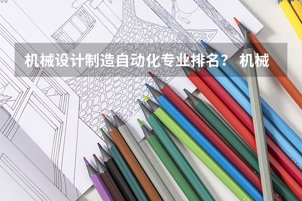 机械设计制造自动化专业排名？ 机械设计制造及其自动化专业高校排名