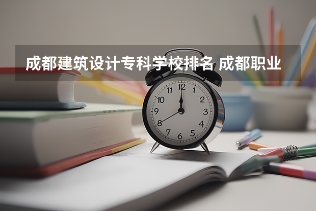 成都建筑设计专科学校排名 成都职业学校排名榜20