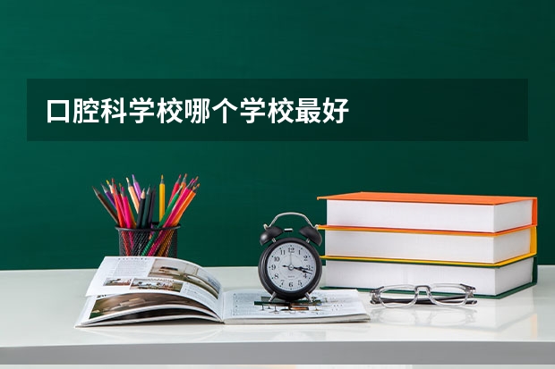 口腔科学校哪个学校最好