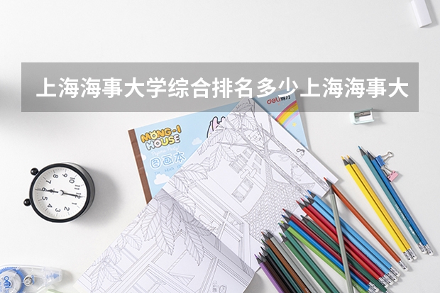 上海海事大学综合排名多少上海海事大学专业排名情况