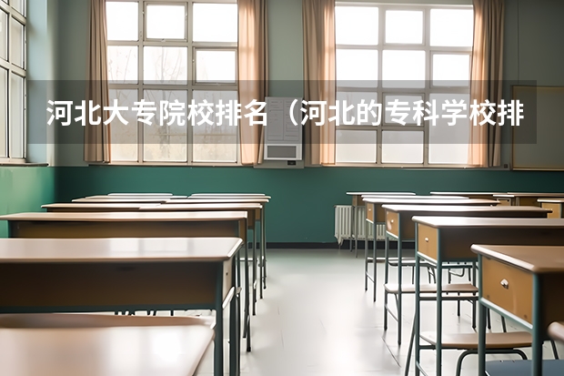 河北大专院校排名（河北的专科学校排名）