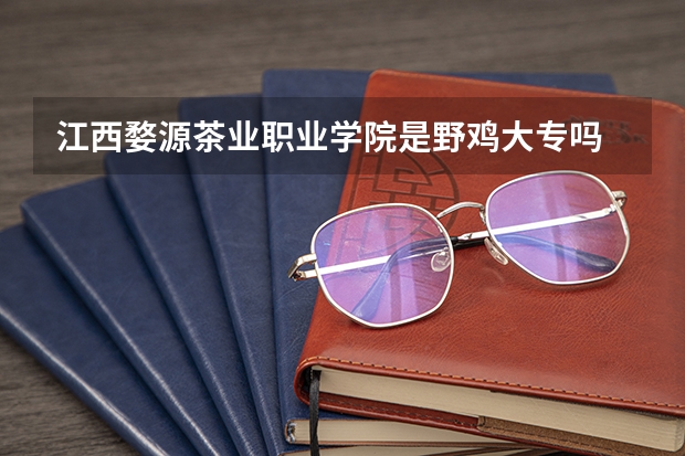 江西婺源茶业职业学院是野鸡大专吗