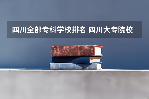 四川全部专科学校排名 四川大专院校排名以及录取分数线