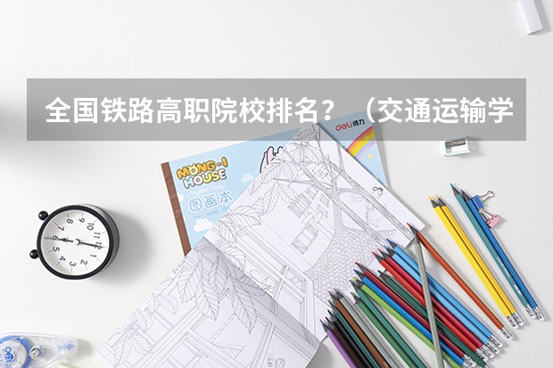 全国铁路高职院校排名？（交通运输学校排名）