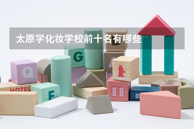 太原学化妆学校前十名有哪些
