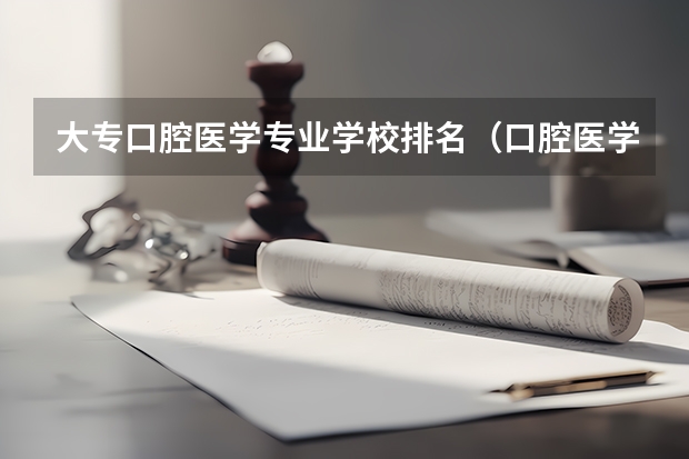大专口腔医学专业学校排名（口腔医学专科学校排名）