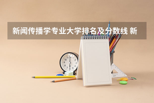 新闻传播学专业大学排名及分数线 新闻传播排名