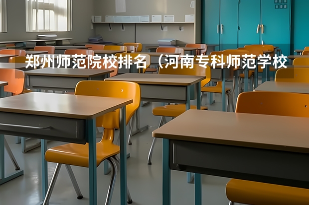 郑州师范院校排名（河南专科师范学校排名公办）