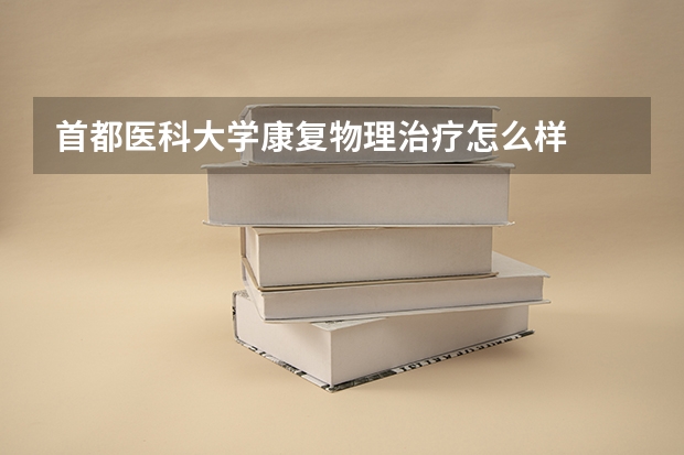 首都医科大学康复物理治疗怎么样