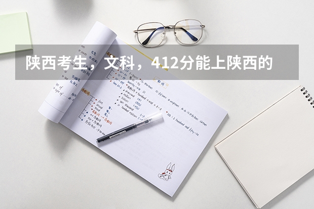 陕西考生，文科，412分能上陕西的哪些专科学校