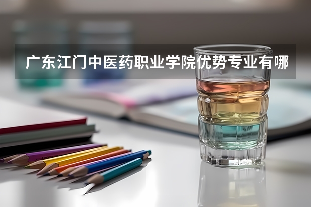 广东江门中医药职业学院优势专业有哪些