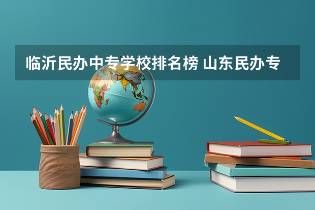 临沂民办中专学校排名榜 山东民办专科学校排名