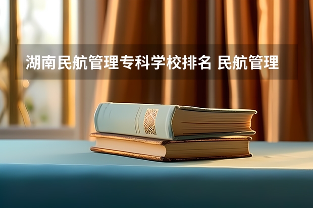 湖南民航管理专科学校排名 民航管理专业大学排名