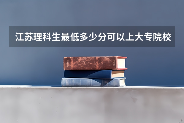 江苏理科生最低多少分可以上大专院校