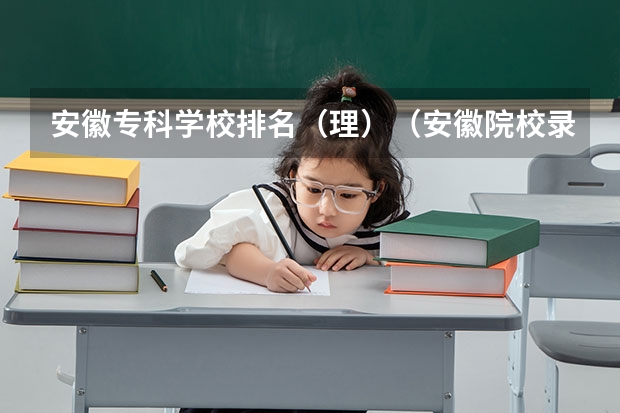 安徽专科学校排名(理)(安徽院校录取分数线排行)