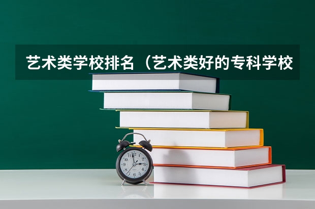 艺术类学校排名（艺术类好的专科学校排名）