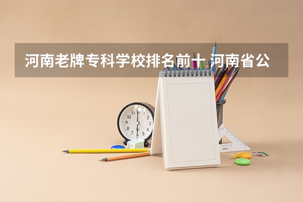 河南老牌专科学校排名前十 河南省公办大专院校排名大全