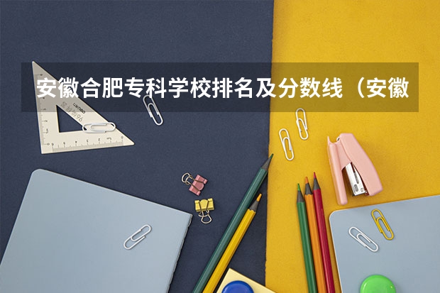 安徽合肥专科学校排名及分数线（安徽合肥最好的职高排名）