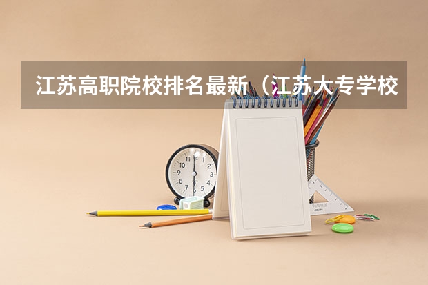 江苏高职院校排名最新（江苏大专学校排名及分数线）