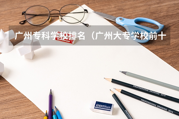 广州专科学校排名（广州大专学校前十名学校）