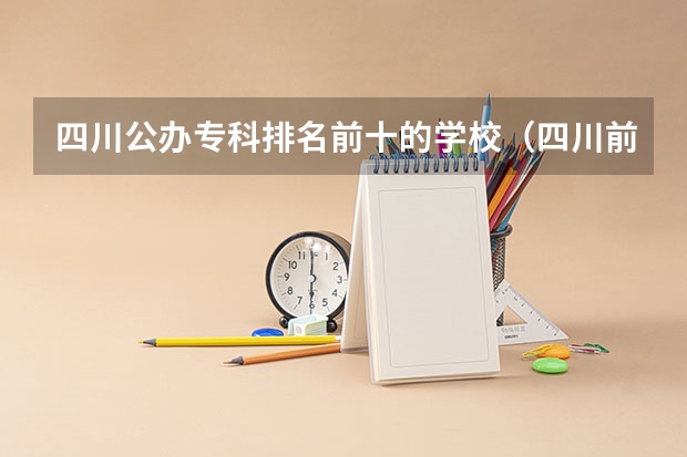 四川公办专科排名前十的学校（四川前十的专科学校）