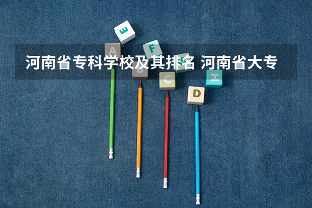河南省专科学校及其排名 河南省大专院校排名及分数线