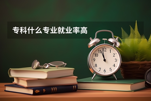 专科什么专业就业率高