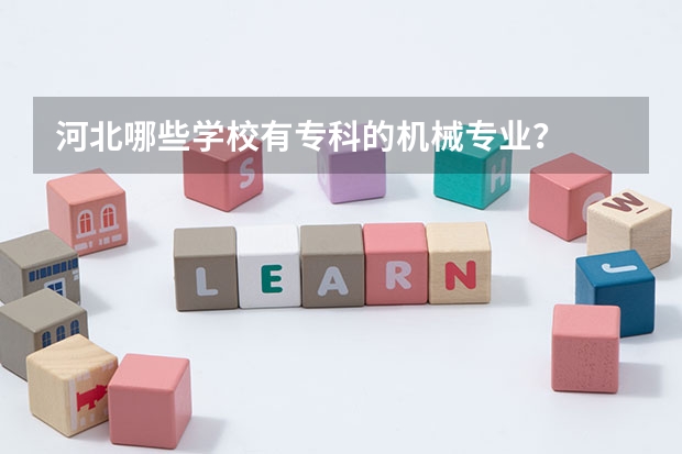 河北哪些学校有专科的机械专业？
