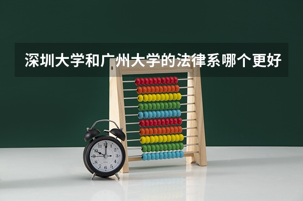 深圳大学和广州大学的法律系哪个更好一些？谢谢