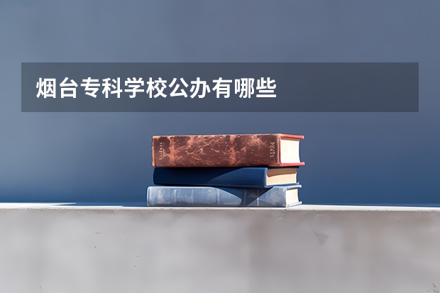 烟台专科学校公办有哪些