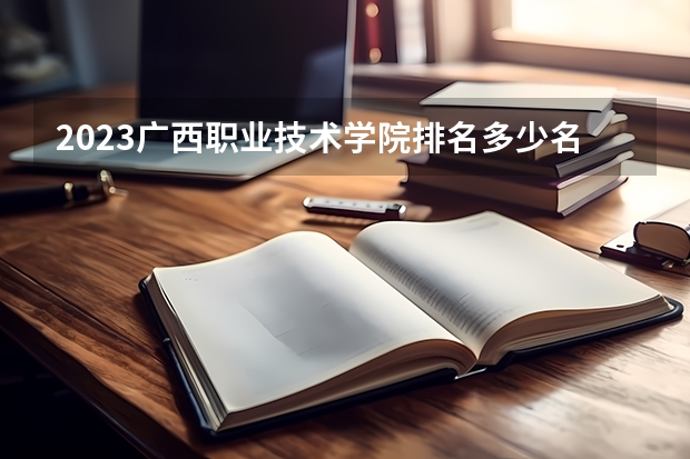 2023广西职业技术学院排名多少名