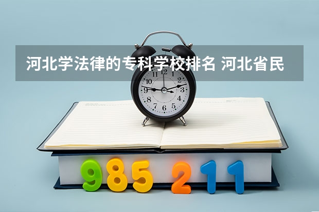 河北学法律的专科学校排名 河北省民办专科学校排名
