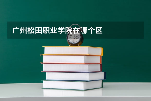 广州松田职业学院在哪个区