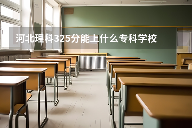 河北理科325分能上什么专科学校