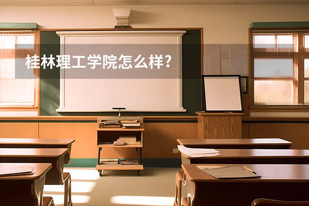 桂林理工学院怎么样?