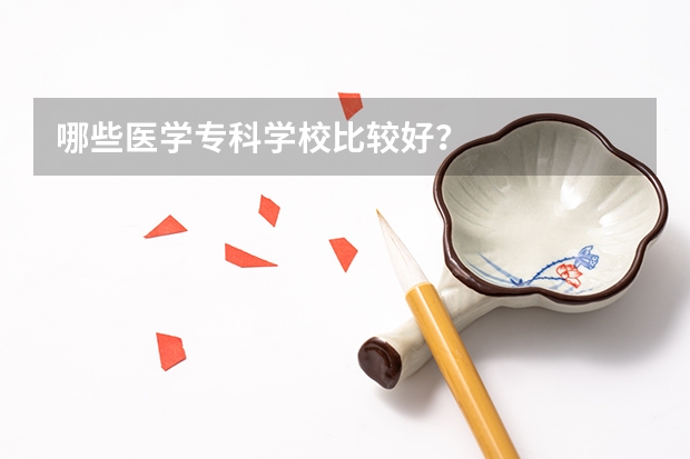 哪些医学专科学校比较好？
