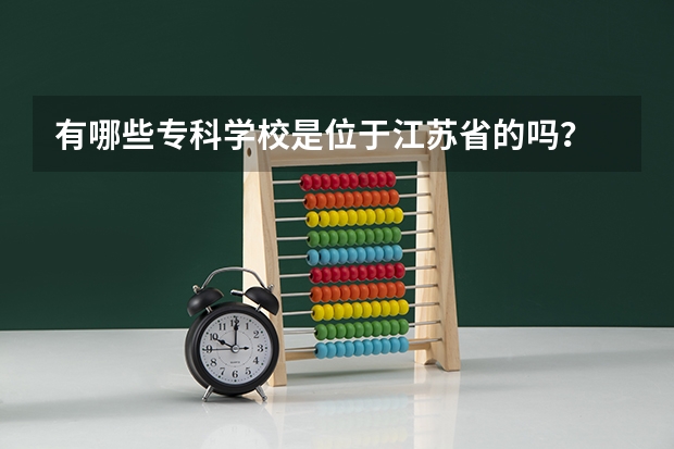 有哪些专科学校是位于江苏省的吗？