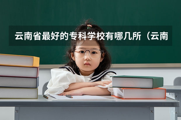 云南省最好的专科学校有哪几所（云南省最好的医学专科学校）