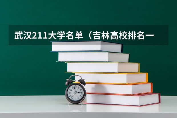 武汉211大学名单（吉林高校排名一览表）