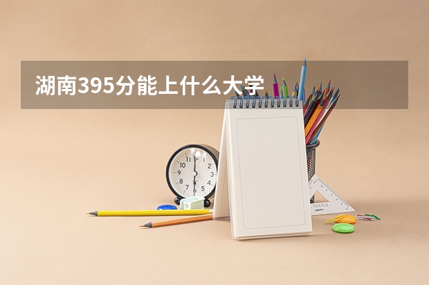 湖南395分能上什么大学