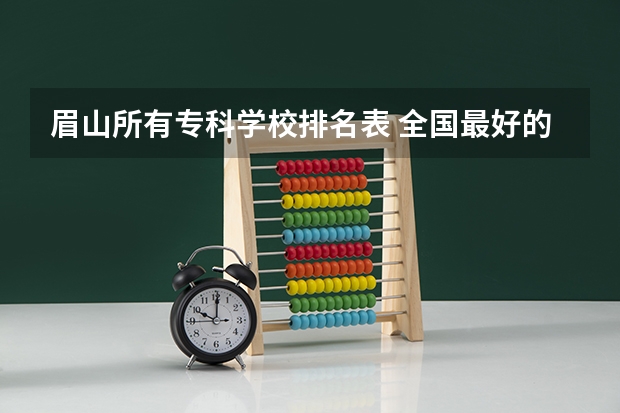 眉山所有专科学校排名表 全国最好的建筑类专科有那些院校?