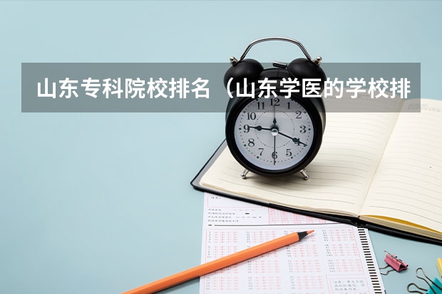 山东专科院校排名（山东学医的学校排名前十名）