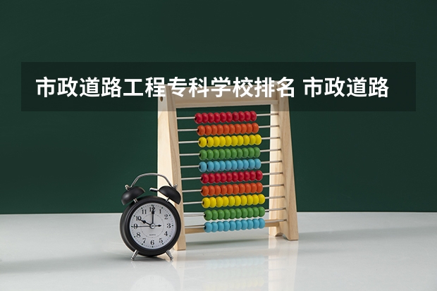 市政道路工程专科学校排名 市政道路工程项目质量管理？