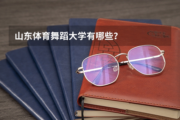 山东体育舞蹈大学有哪些？