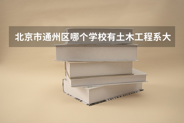 北京市通州区哪个学校有土木工程系大专。。在线等