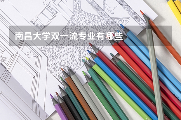 南昌大学双一流专业有哪些